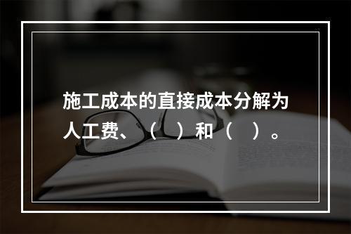 施工成本的直接成本分解为人工费、（　）和（　）。