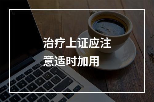 治疗上证应注意适时加用