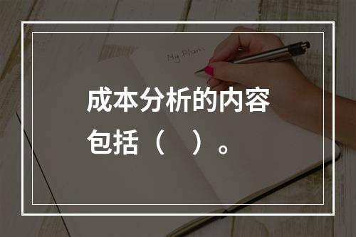 成本分析的内容包括（　）。