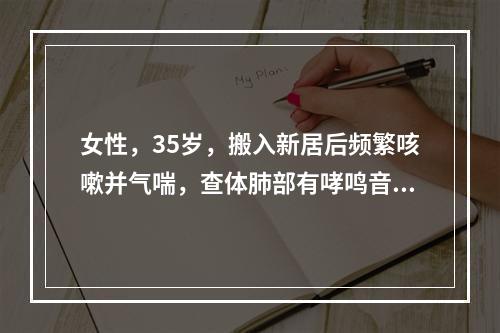 女性，35岁，搬入新居后频繁咳嗽并气喘，查体肺部有哮鸣音，考