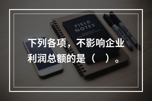 下列各项，不影响企业利润总额的是（　）。