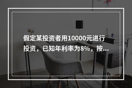 假定某投资者用10000元进行投资，已知年利率为8%，按复利