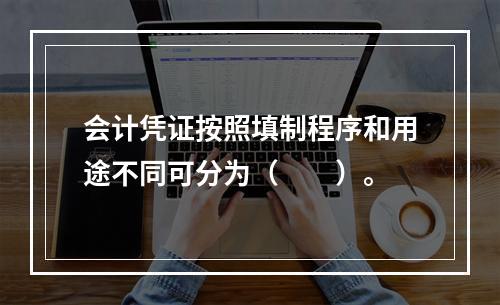 会计凭证按照填制程序和用途不同可分为（　　）。