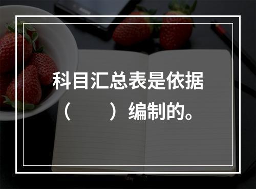 科目汇总表是依据（　　）编制的。