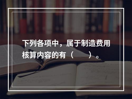 下列各项中，属于制造费用核算内容的有（　　）。