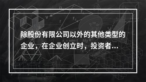 除股份有限公司以外的其他类型的企业，在企业创立时，投资者认缴