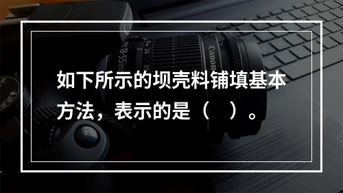 如下所示的坝壳料铺填基本方法，表示的是（　）。