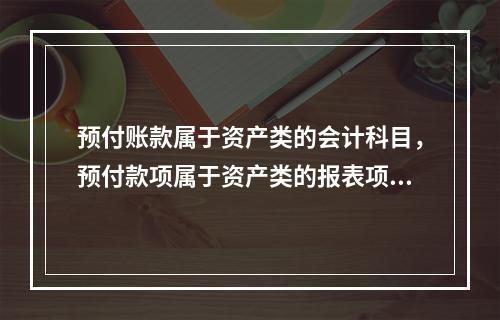 预付账款属于资产类的会计科目，预付款项属于资产类的报表项目。