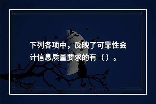 下列各项中，反映了可靠性会计信息质量要求的有（ ）。