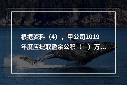 根据资料（4），甲公司2019年度应提取盈余公积（　）万元。