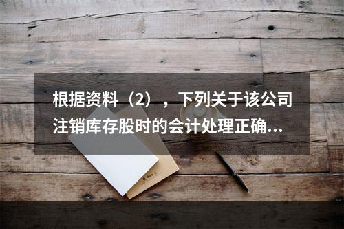 根据资料（2），下列关于该公司注销库存股时的会计处理正确的是