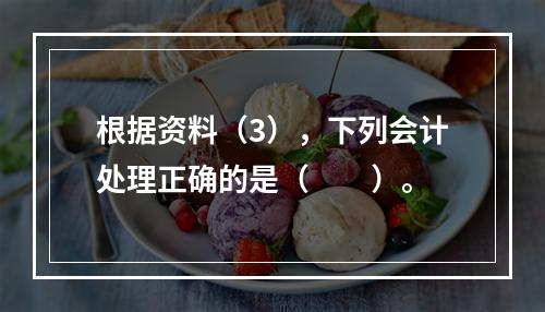 根据资料（3），下列会计处理正确的是（　　）。