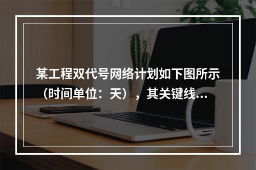 某工程双代号网络计划如下图所示（时间单位：天），其关键线路有