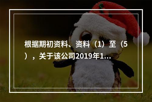 根据期初资料、资料（1）至（5），关于该公司2019年12月