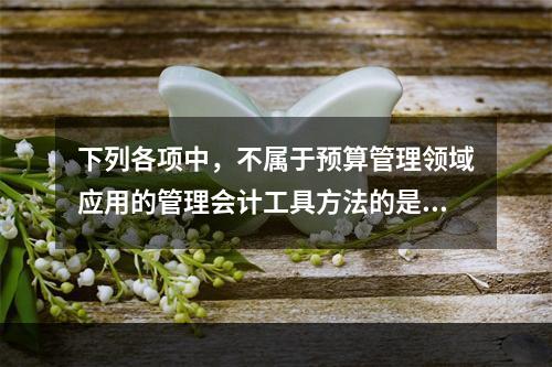 下列各项中，不属于预算管理领域应用的管理会计工具方法的是（　