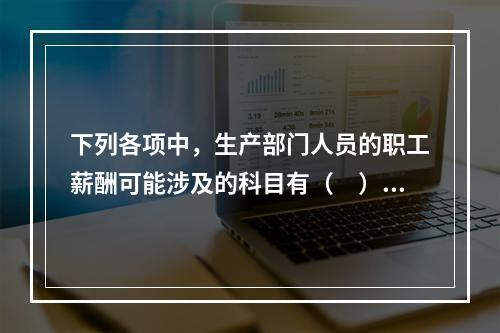 下列各项中，生产部门人员的职工薪酬可能涉及的科目有（　）。