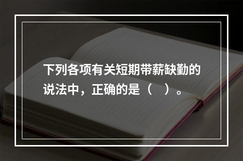 下列各项有关短期带薪缺勤的说法中，正确的是（　）。