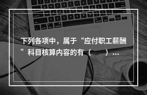 下列各项中，属于“应付职工薪酬”科目核算内容的有（　　）。