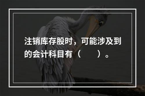 注销库存股时，可能涉及到的会计科目有（　　）。