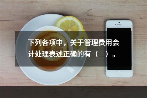 下列各项中，关于管理费用会计处理表述正确的有（　）。