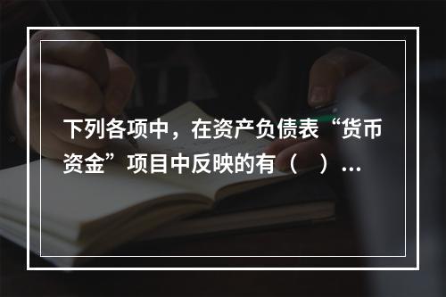 下列各项中，在资产负债表“货币资金”项目中反映的有（　）。