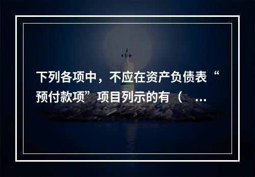 下列各项中，不应在资产负债表“预付款项”项目列示的有（　　）