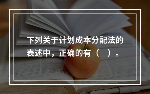 下列关于计划成本分配法的表述中，正确的有（　）。