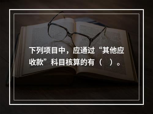 下列项目中，应通过“其他应收款”科目核算的有（　）。