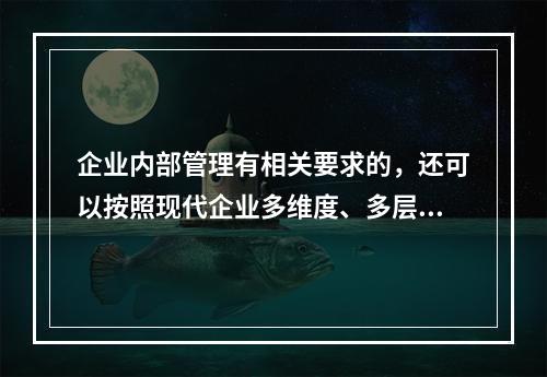 企业内部管理有相关要求的，还可以按照现代企业多维度、多层次的