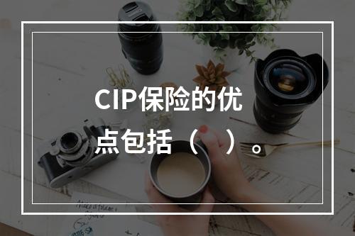 CIP保险的优点包括（　）。