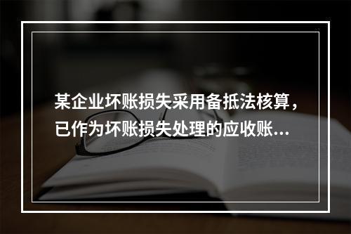 某企业坏账损失采用备抵法核算，已作为坏账损失处理的应收账款2