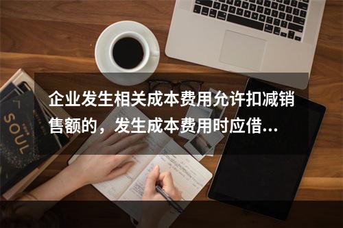 企业发生相关成本费用允许扣减销售额的，发生成本费用时应借记的