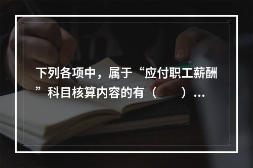 下列各项中，属于“应付职工薪酬”科目核算内容的有（　　）。