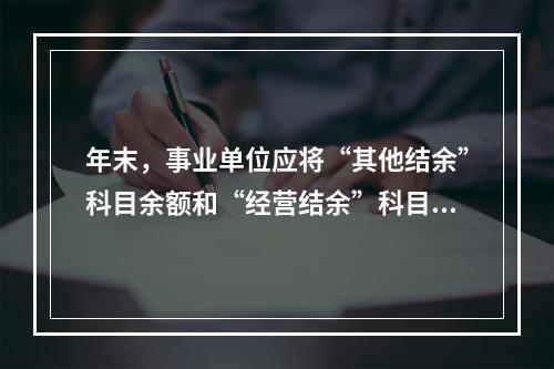 年末，事业单位应将“其他结余”科目余额和“经营结余”科目贷方