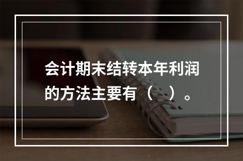 会计期末结转本年利润的方法主要有（　）。