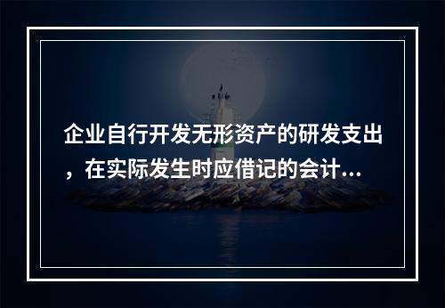 企业自行开发无形资产的研发支出，在实际发生时应借记的会计科目