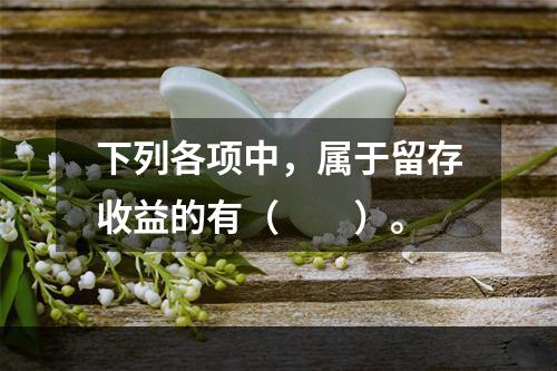 下列各项中，属于留存收益的有（　　）。