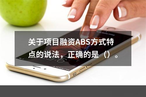 关于项目融资ABS方式特点的说法，正确的是（）。