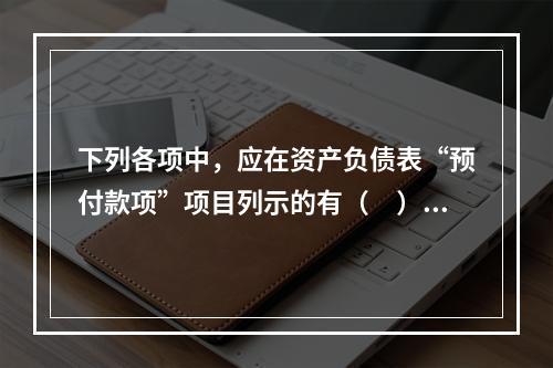 下列各项中，应在资产负债表“预付款项”项目列示的有（　）。