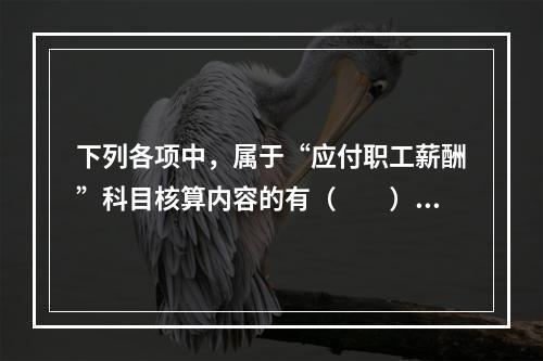 下列各项中，属于“应付职工薪酬”科目核算内容的有（　　）。