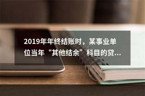 2019年年终结账时，某事业单位当年“其他结余”科目的贷方余