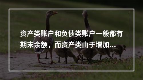 资产类账户和负债类账户一般都有期末余额，而资产类由于增加在借