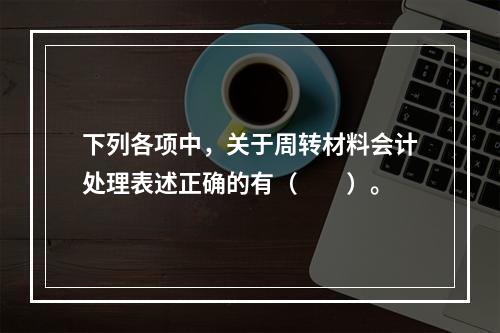 下列各项中，关于周转材料会计处理表述正确的有（　　）。