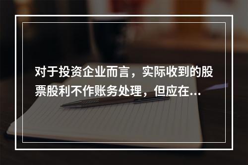 对于投资企业而言，实际收到的股票股利不作账务处理，但应在备查