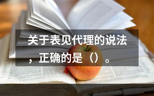 关于表见代理的说法，正确的是（）。