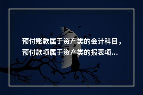 预付账款属于资产类的会计科目，预付款项属于资产类的报表项目。