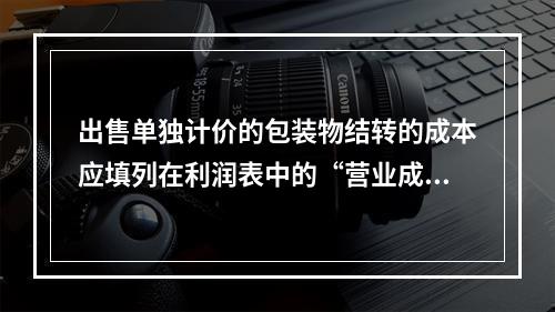 出售单独计价的包装物结转的成本应填列在利润表中的“营业成本”