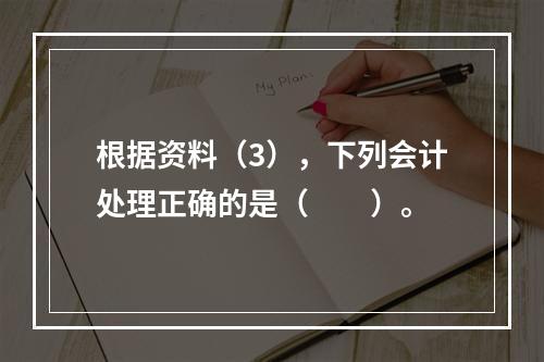 根据资料（3），下列会计处理正确的是（　　）。