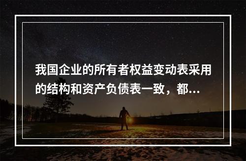 我国企业的所有者权益变动表采用的结构和资产负债表一致，都属于