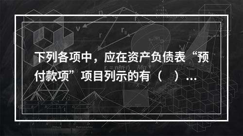 下列各项中，应在资产负债表“预付款项”项目列示的有（　）。